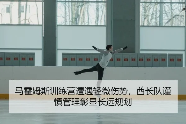 马霍姆斯训练营遭遇轻微伤势，酋长队谨慎管理彰显长远规划